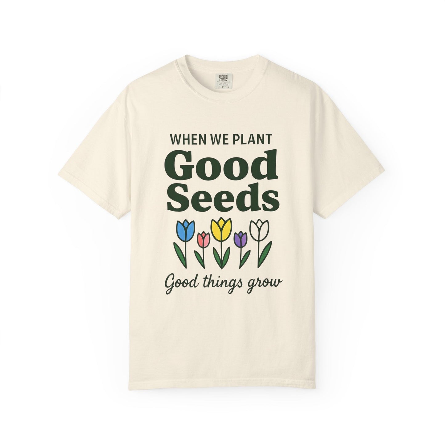 Comfort Colors Womans T Shirt When We Plant Good Seeds Tee Inspirational Shirt