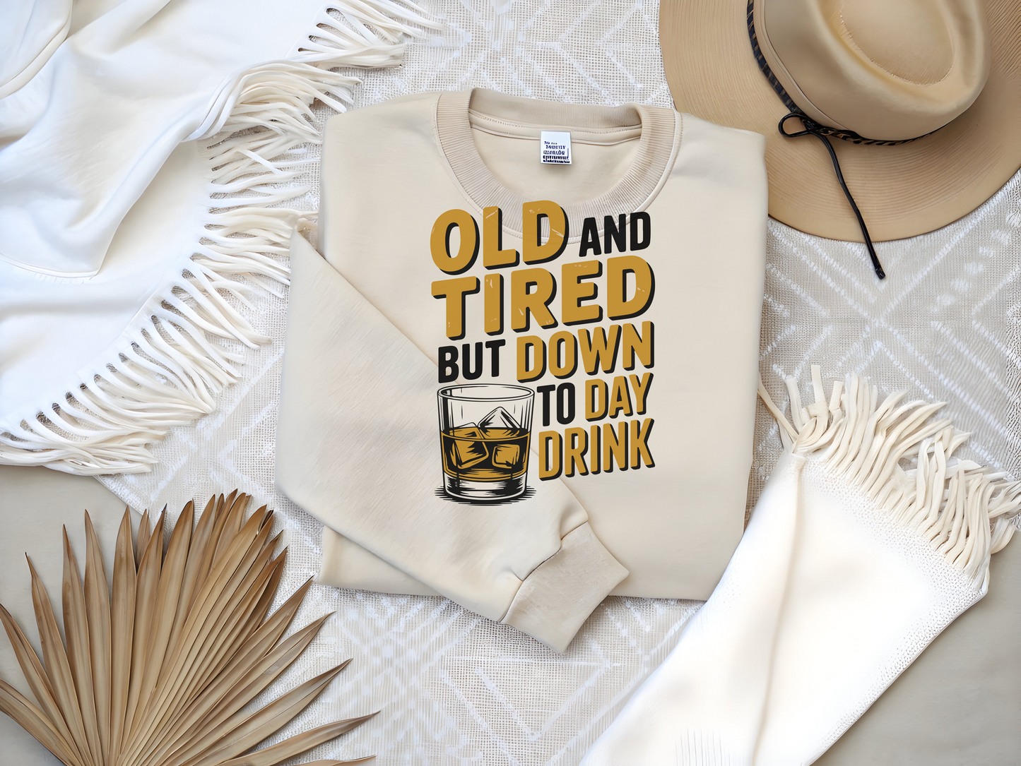 Old and Tired but Down to Day Drink Sweatshirt • Funny Drinking Shirt • Adult Humor Pullover • Party Graphic Sweatshirt • Cozy Unisex Gift