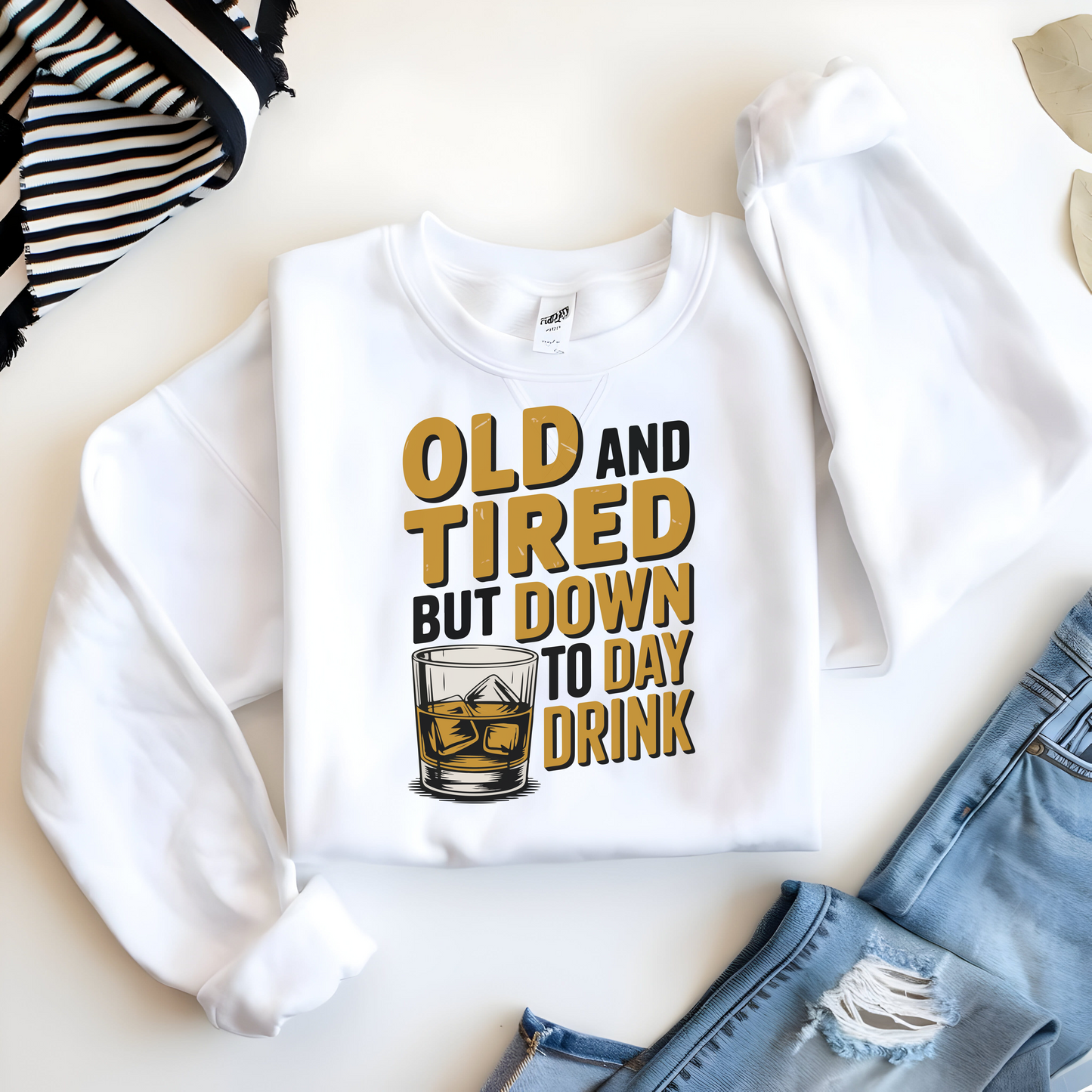 Old and Tired but Down to Day Drink Sweatshirt • Funny Drinking Shirt • Adult Humor Pullover • Party Graphic Sweatshirt • Cozy Unisex Gift
