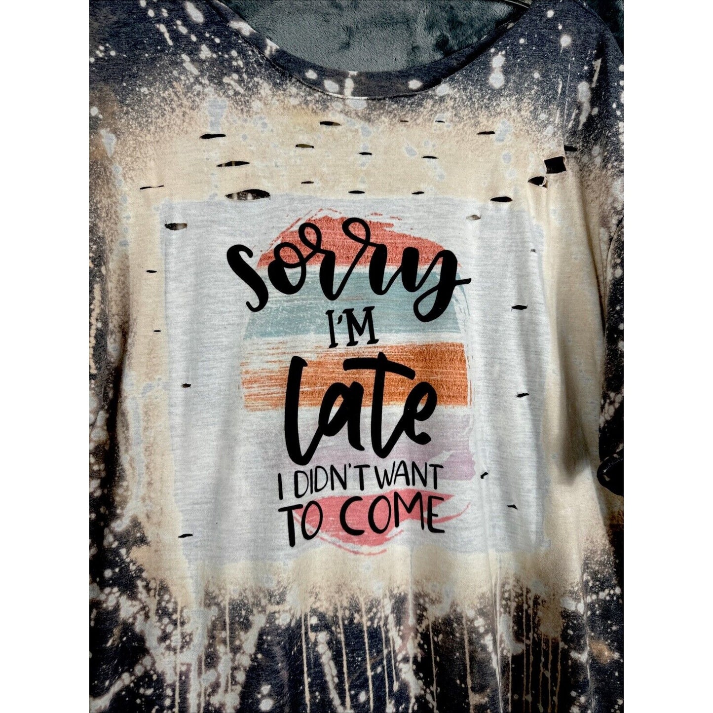 Distressed T-shirt Woman’s XL Sorry I’m Late I Didn’t Want To Come Funny Shirt