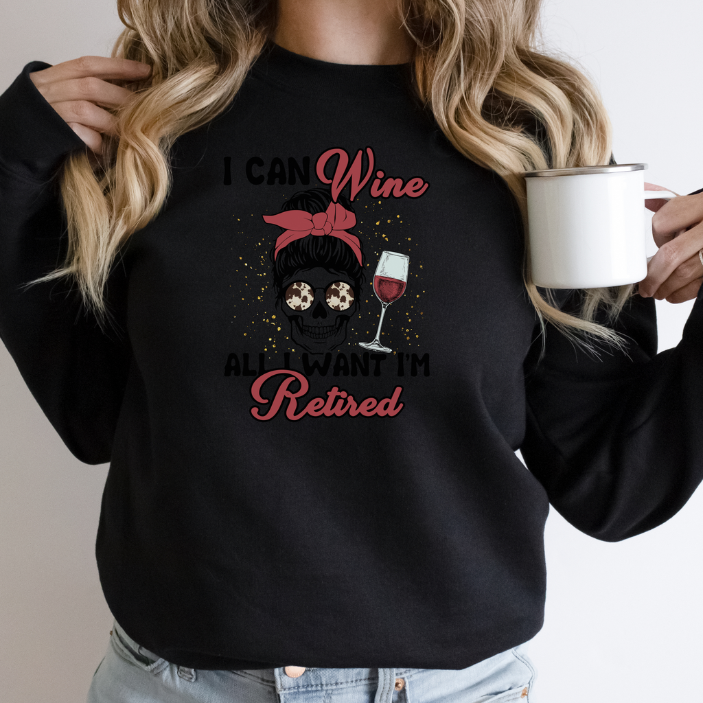 I Can Wine All I Want I’m Retired Sweatshirt • Funny Retirement Gift • Wine Lover Shirt • Humor Retired Pullover • Cozy Unisex Sweatshirt