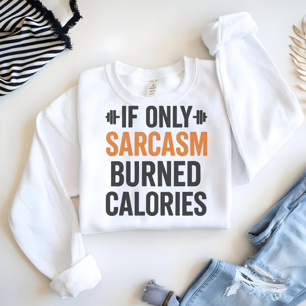 If Only Sarcasm Burned Calories Sweatshirt • Funny Quote Pullover • Cozy Graphic Sweater • Witty Gift for Women & Men • Humor Comfort Crewneck