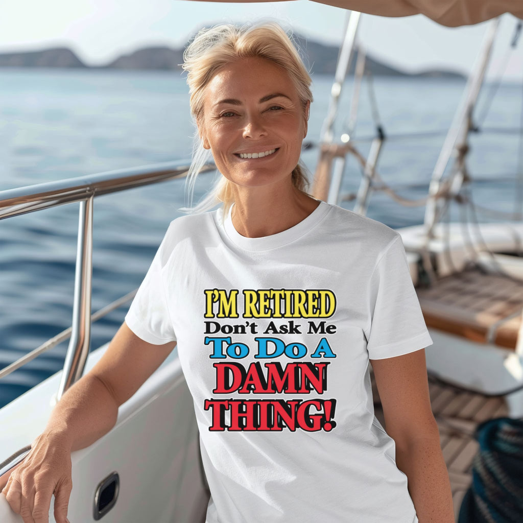 I'm Retired Don't Ask Me To Do A Damn Thing Woman's T Shirt