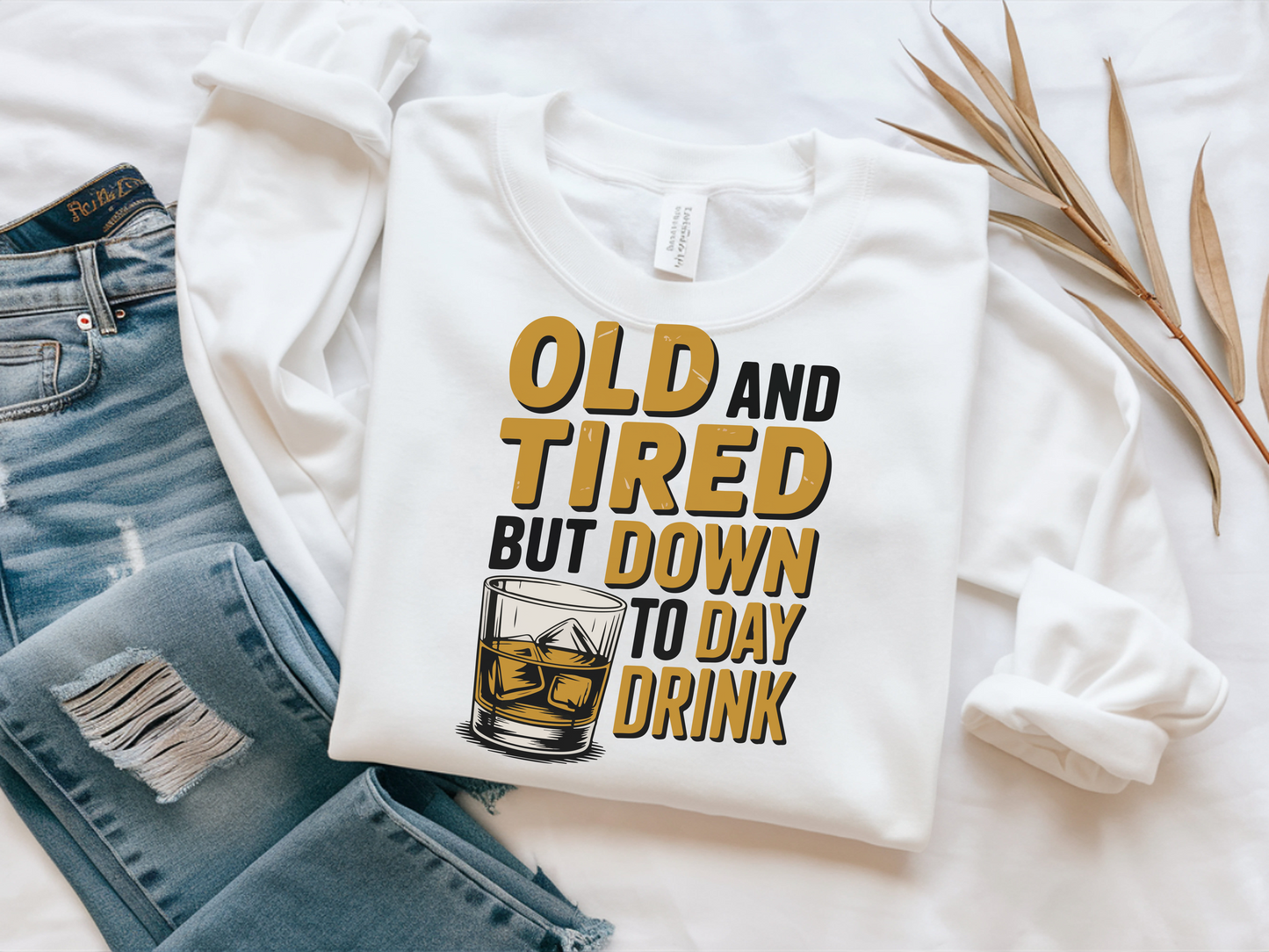 Old and Tired but Down to Day Drink Sweatshirt • Funny Drinking Shirt • Adult Humor Pullover • Party Graphic Sweatshirt • Cozy Unisex Gift