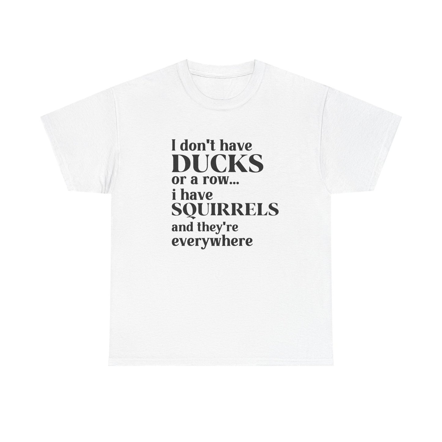 Womans Shirt I Dont Have My Ducks in a Row I Have Squirrels & They're Everywhere