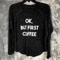 Women’s Shirt Charcoal Long Sleeve Top Ok But First Coffee Size Adult Large Tee