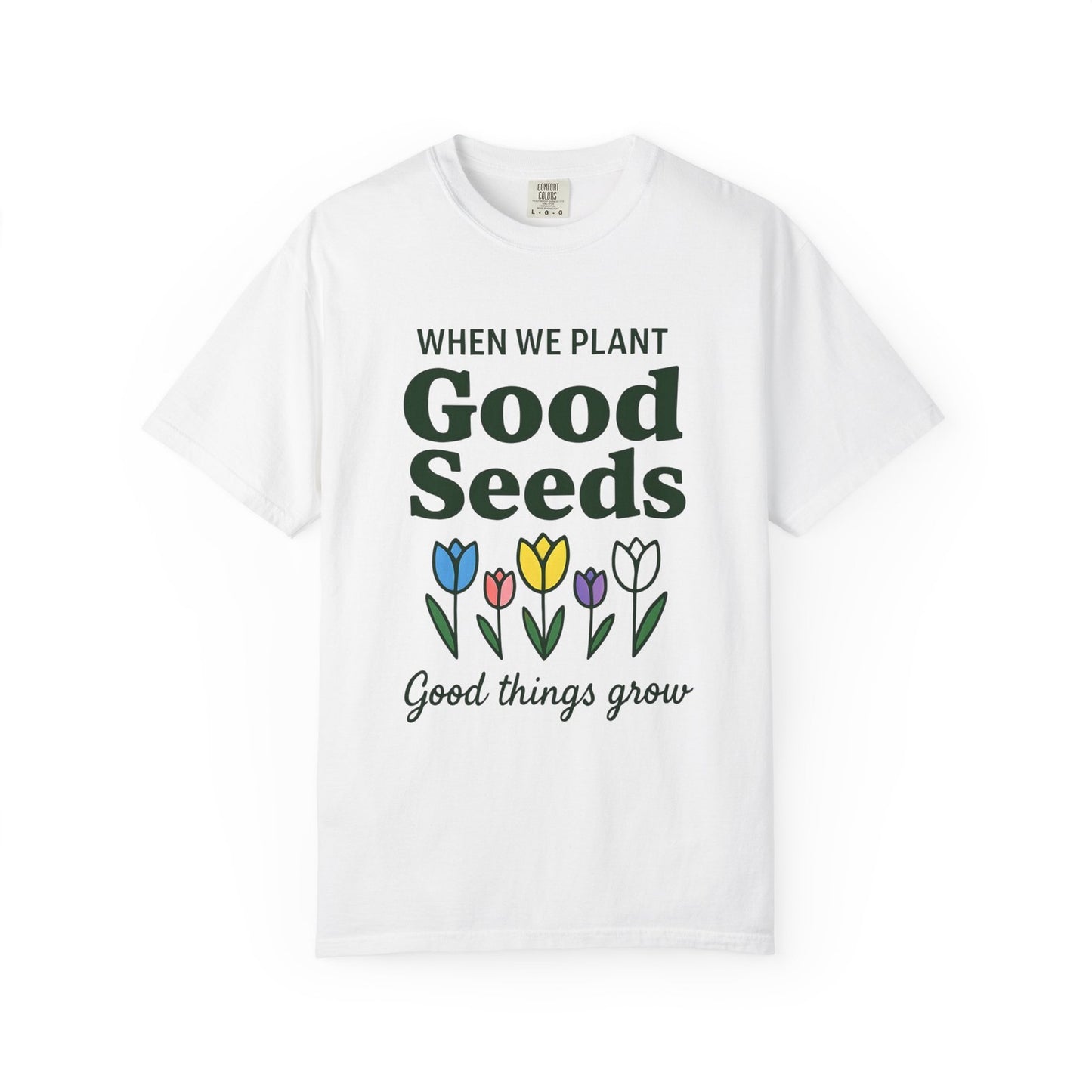 Comfort Colors Womans T Shirt When We Plant Good Seeds Tee Inspirational Shirt 
