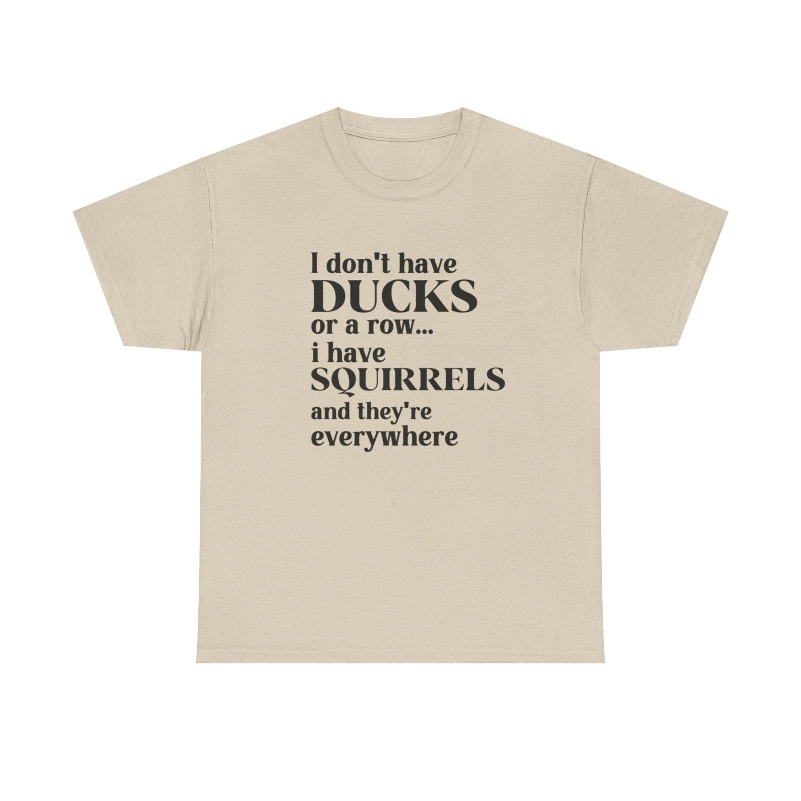 Womans Shirt I Dont Have My Ducks in a Row I Have Squirrels & They're Everywhere