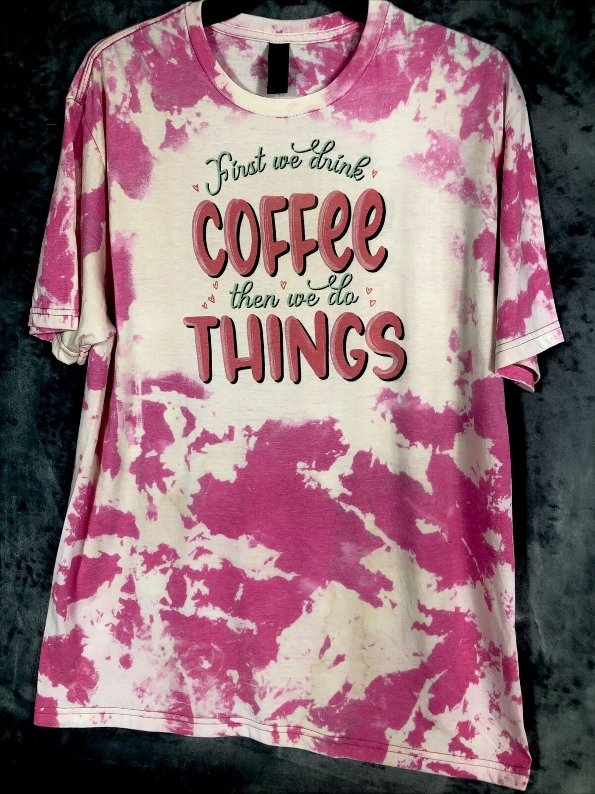 First We Drink Coffee Women’s T-Shirt Tie Dye Adult Size Large Pink