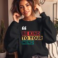 Womans Sweatshirt Be Kind To Your Mind Sweater Unisex Shirt