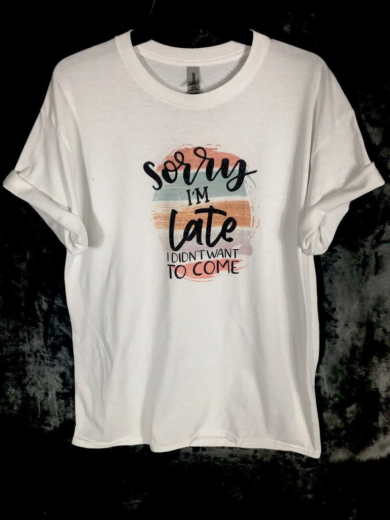 Sorry I’m Late I Didn’t Want To Come Women’s T-Shirt Size Large Sarcastic Fun