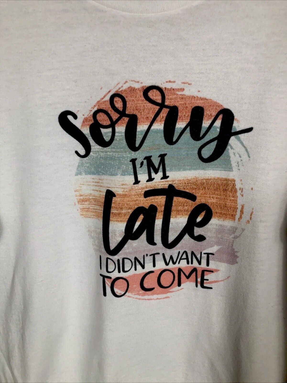 Sorry I’m Late I Didn’t Want To Come Women’s T-Shirt Size Large Sarcastic Fun