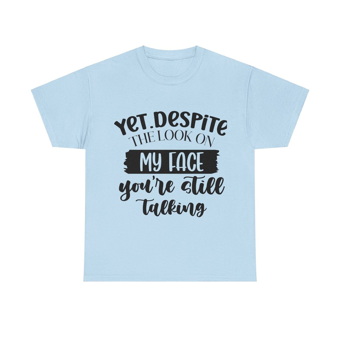 Funny Woman's Shirt Yet Despite The Look On My Face You're Still Talking T Shirt
