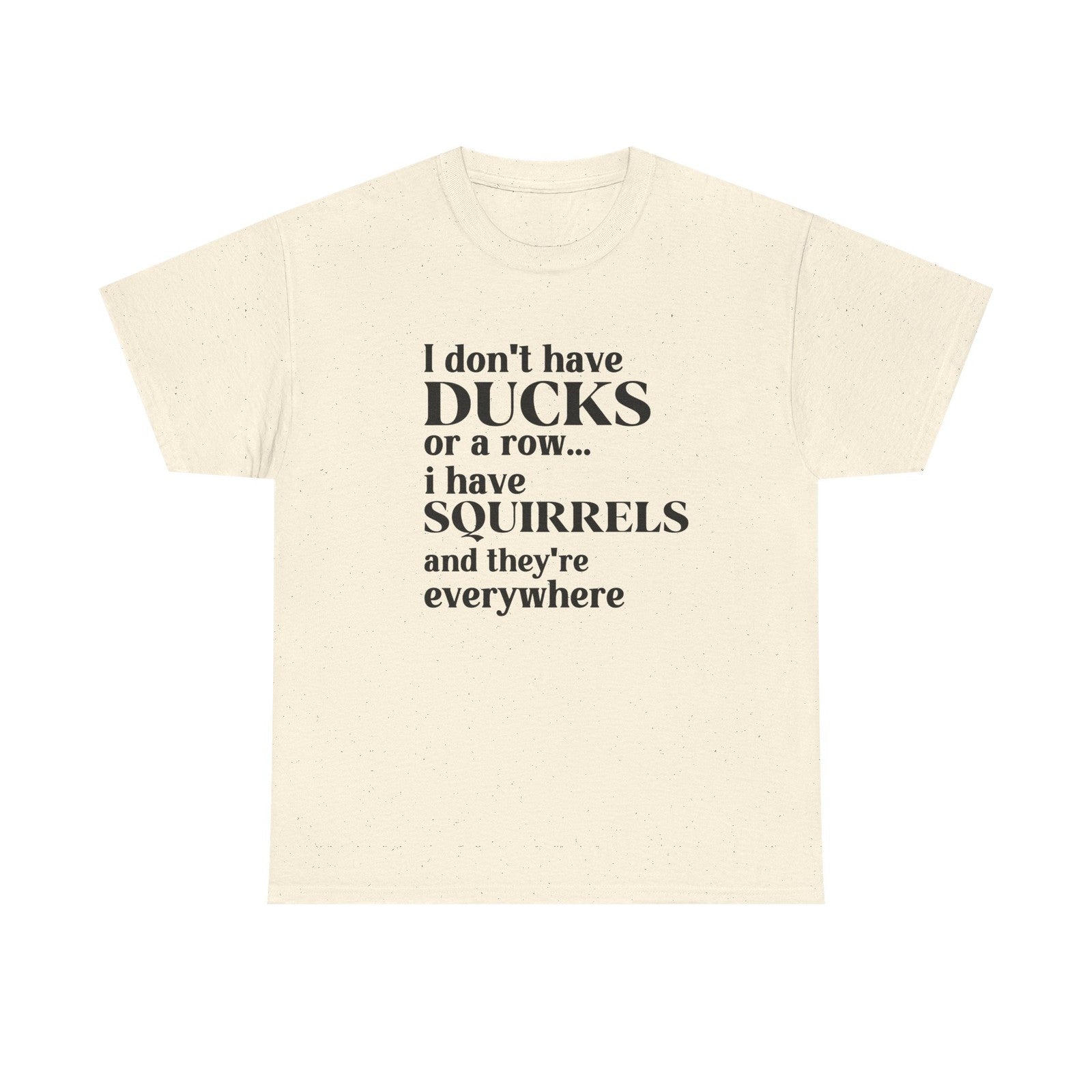 Womans Shirt I Dont Have My Ducks in a Row I Have Squirrels & They're Everywhere