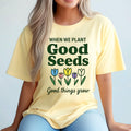 Comfort Colors Womans T Shirt When We Plant Good Seeds Tee Inspirational Shirt 