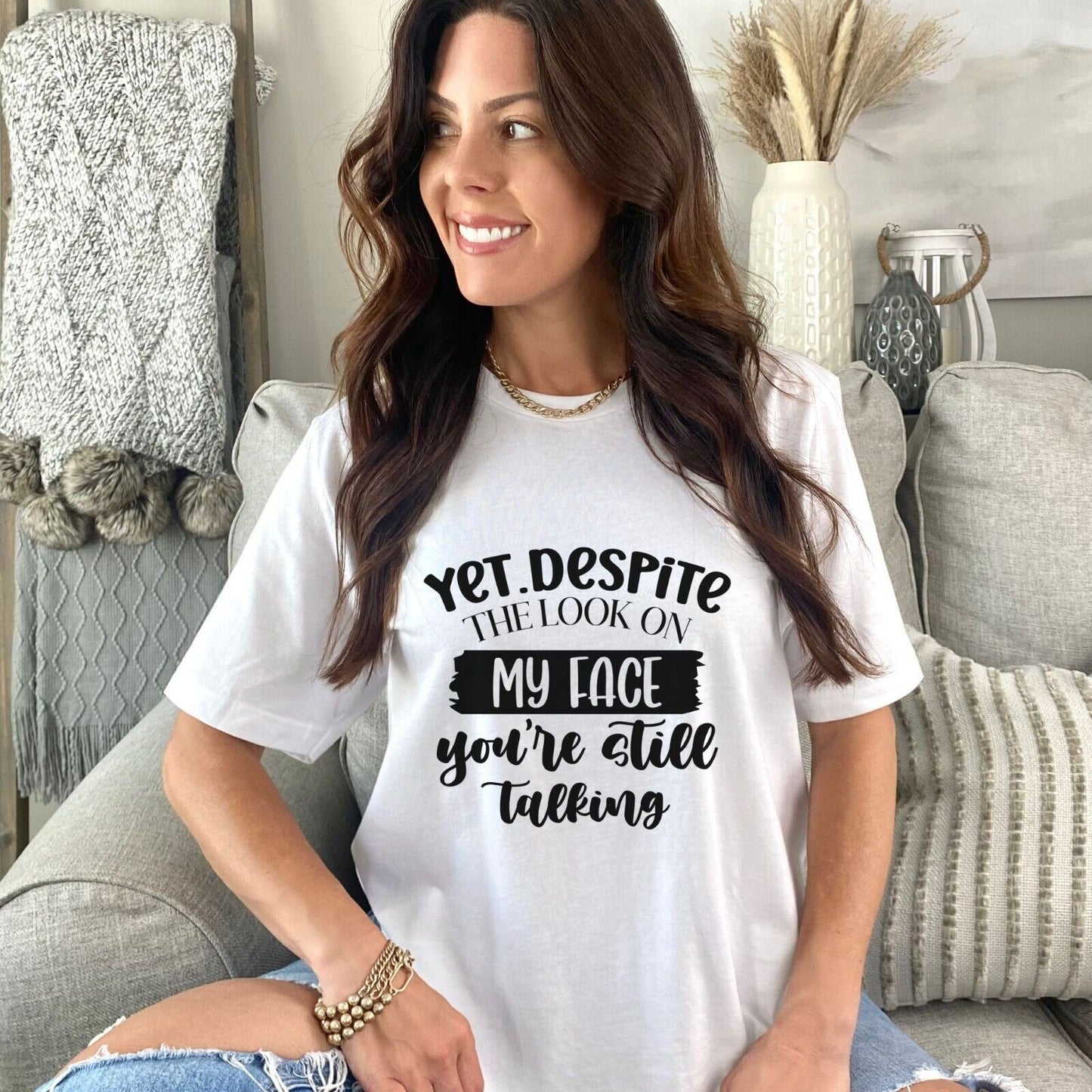 Funny Woman's Shirt Yet Despite The Look On My Face You're Still Talking T Shirt