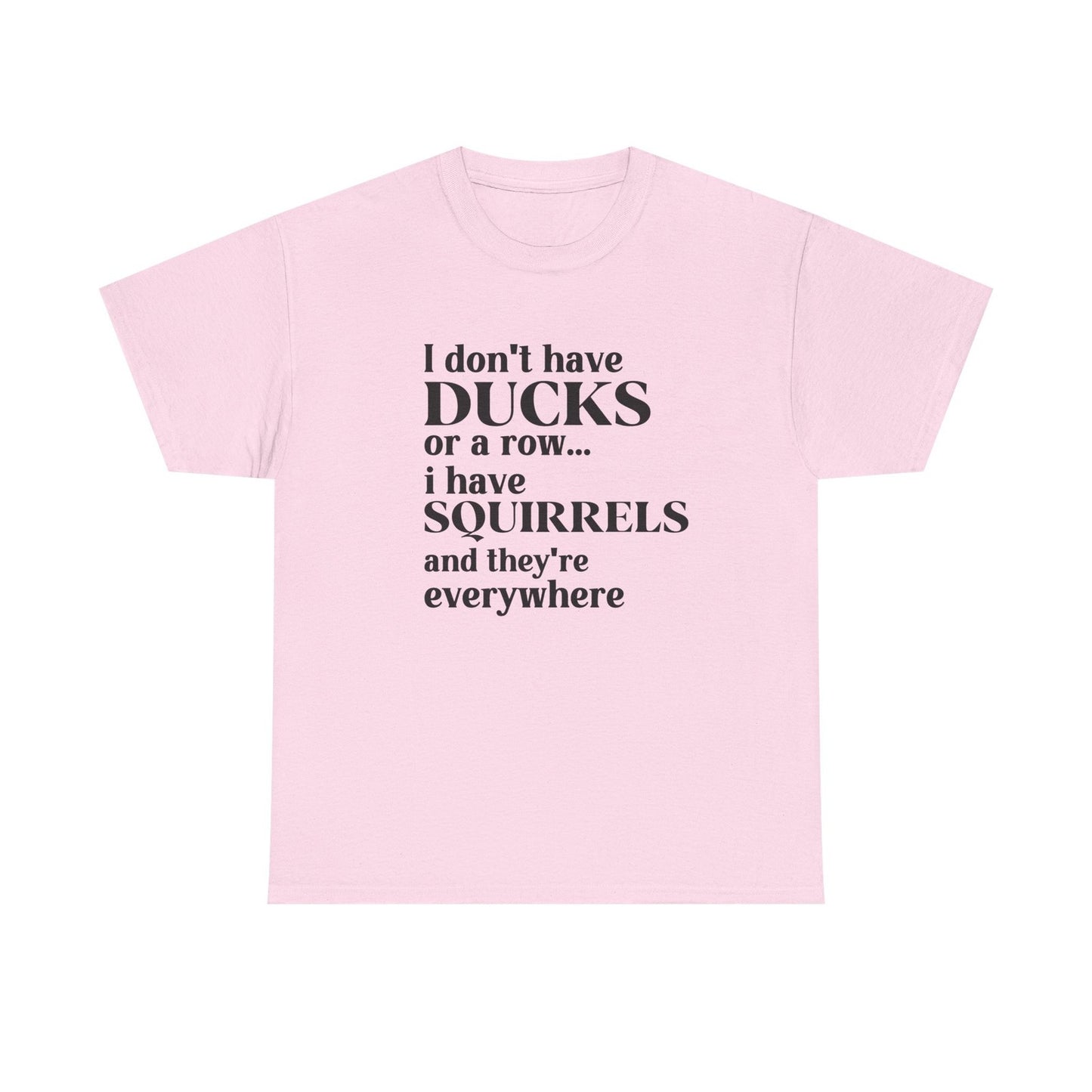 Womans Shirt I Dont Have My Ducks in a Row I Have Squirrels & They're Everywhere