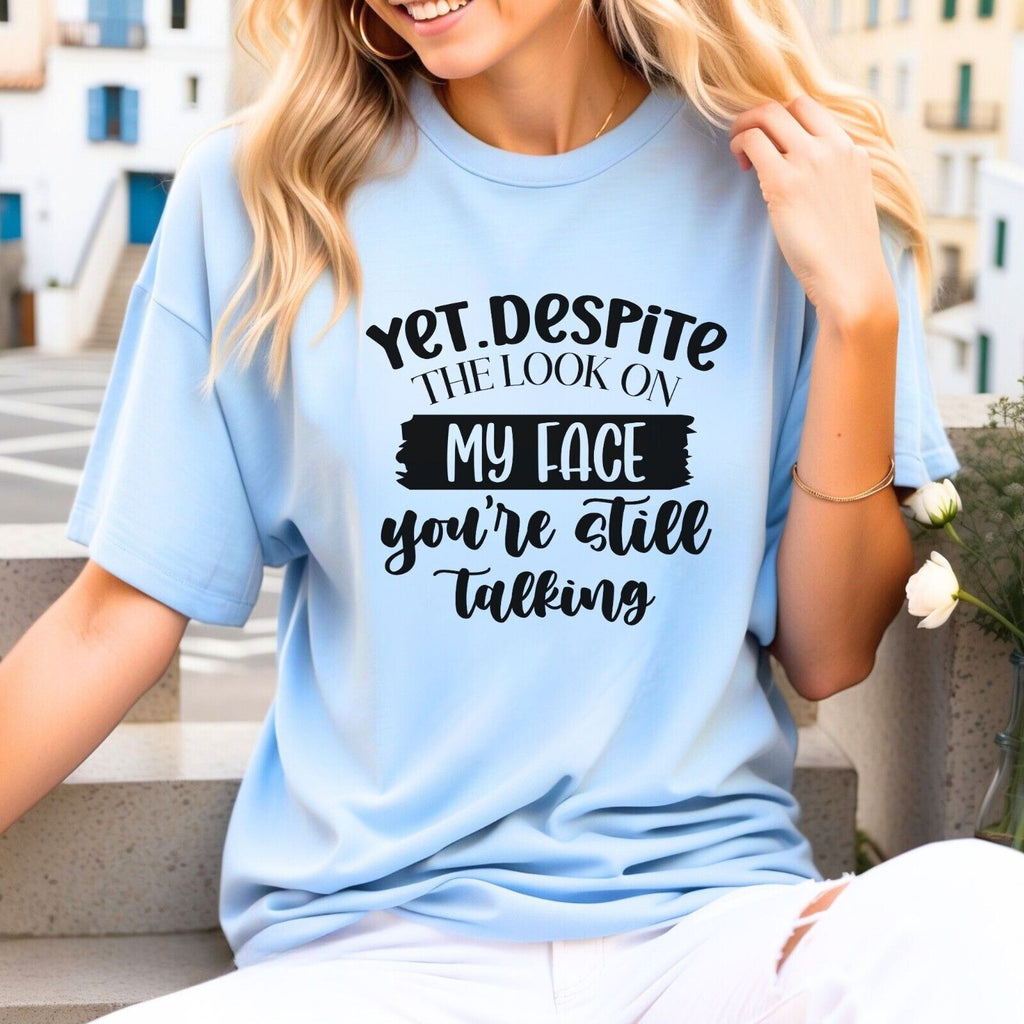 Funny Woman's Shirt Yet Despite The Look On My Face You're Still Talking T Shirt