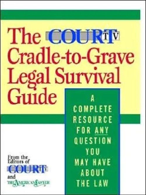 The Court TV Cradle-to-Grave Legal Survival Guide 