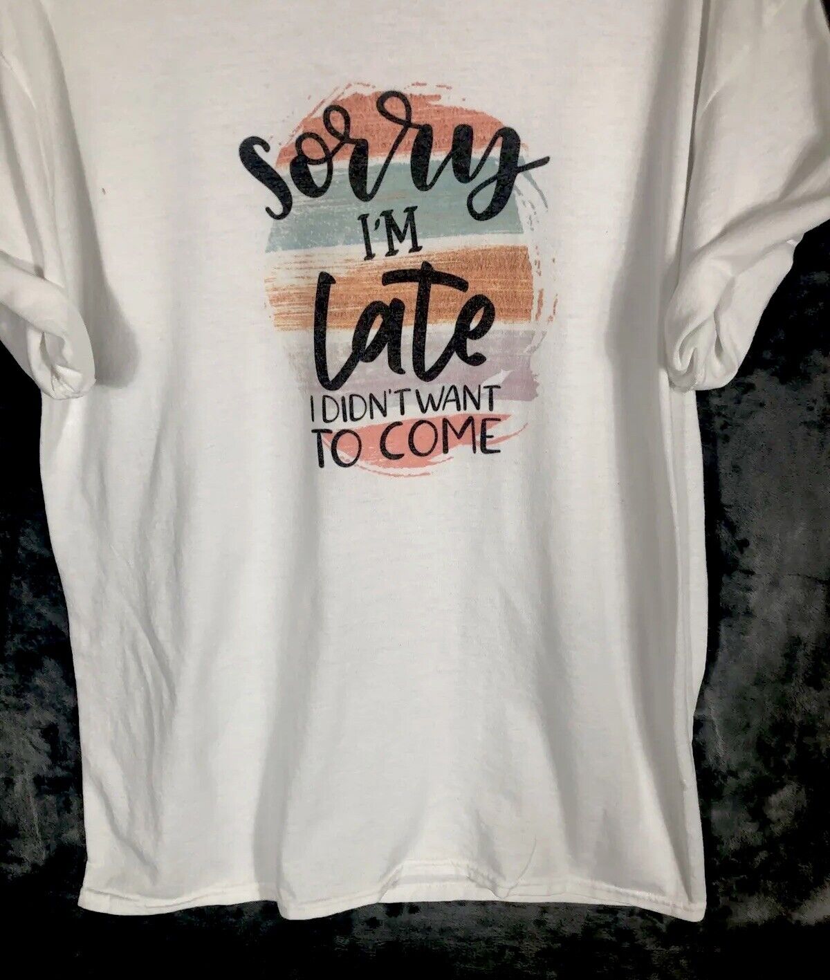 Sorry I’m Late I Didn’t Want To Come Women’s T-Shirt Size Large Sarcastic Fun