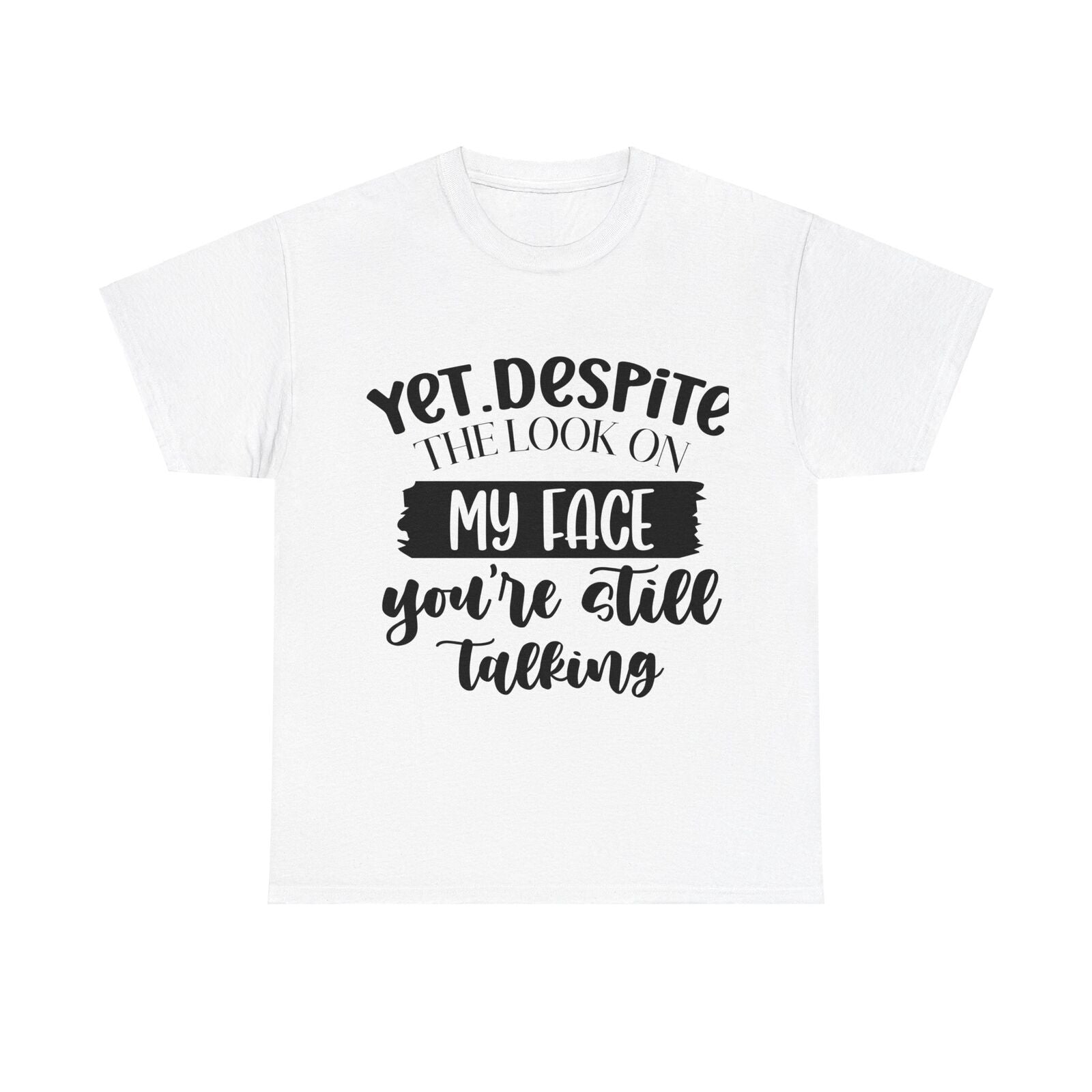 Funny Woman's Shirt Yet Despite The Look On My Face You're Still Talking T Shirt