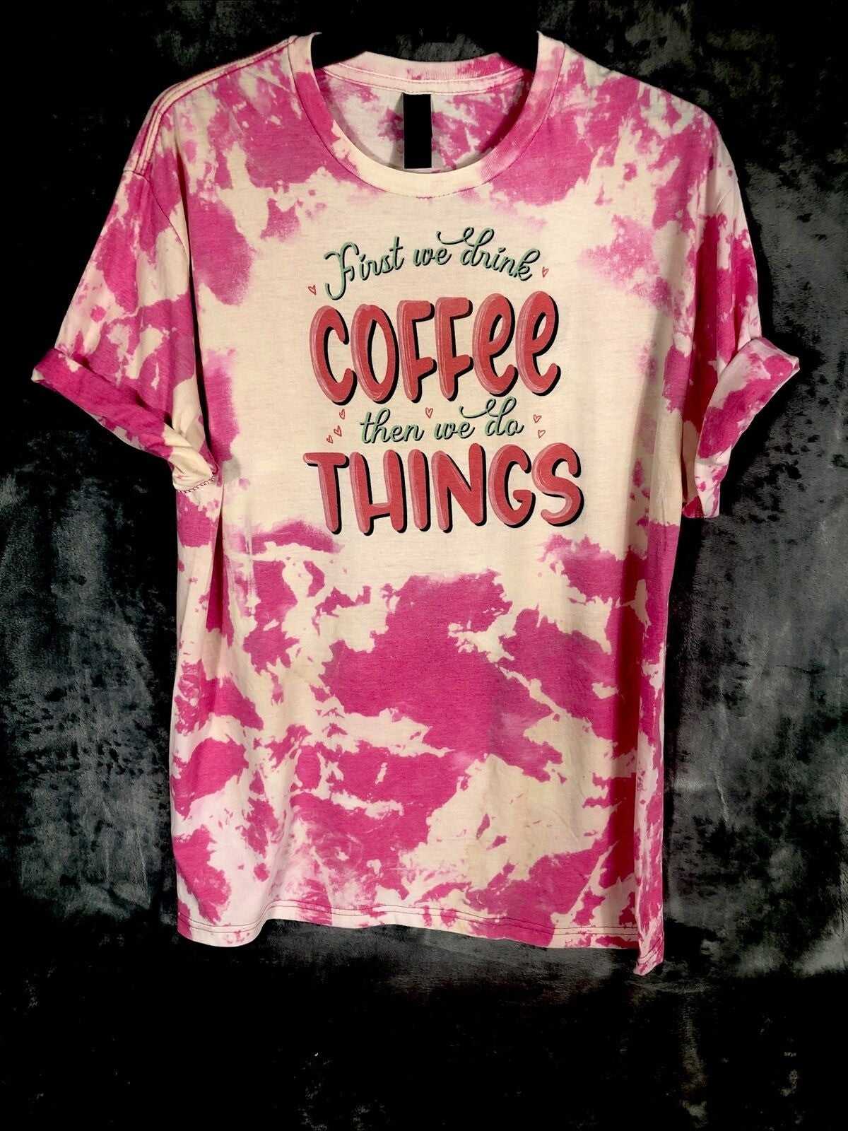 First We Drink Coffee Women’s T-Shirt Tie Dye Adult Size Large Pink