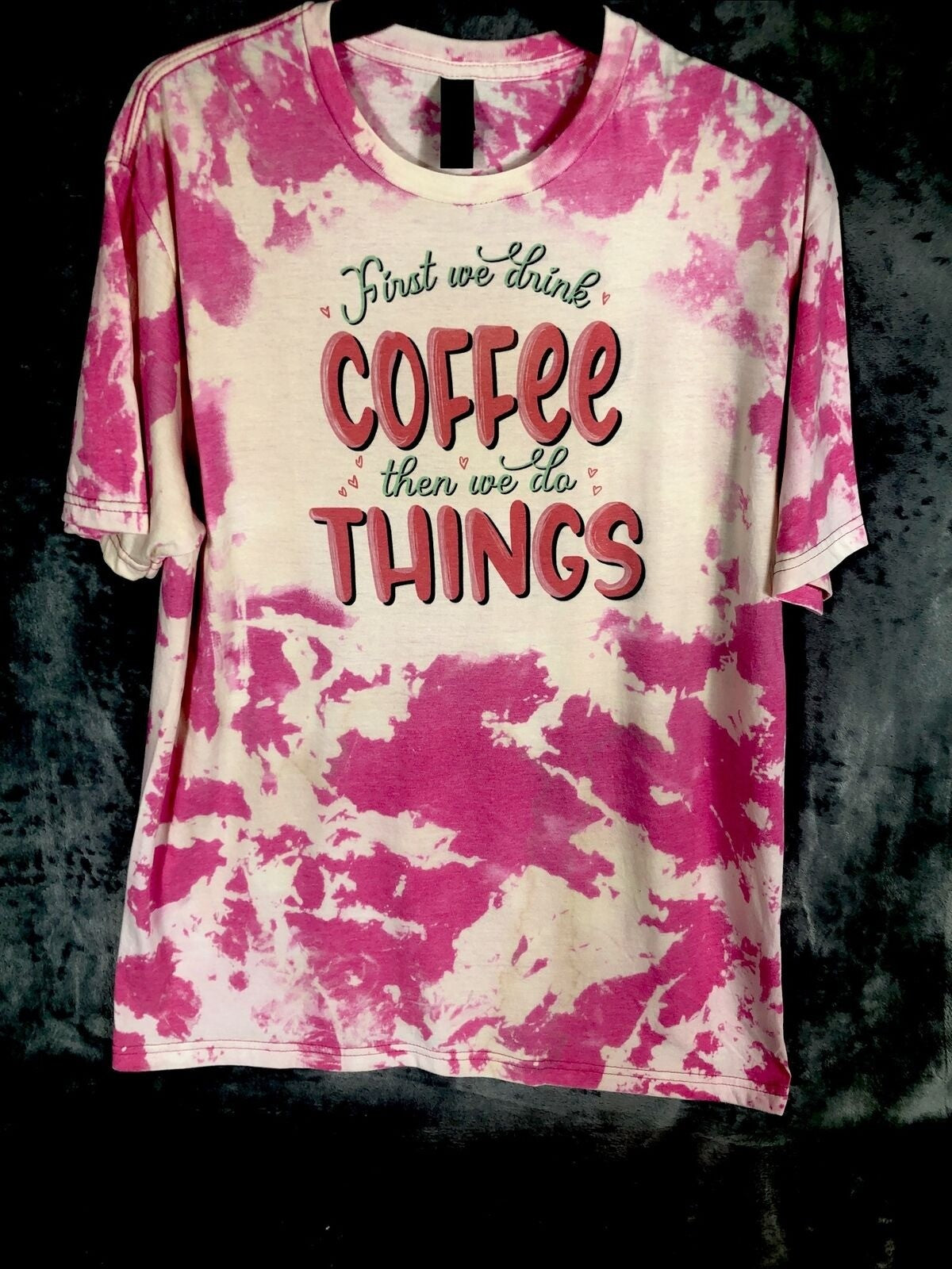 First We Drink Coffee Women’s T-Shirt Tie Dye Adult Size Large Pink