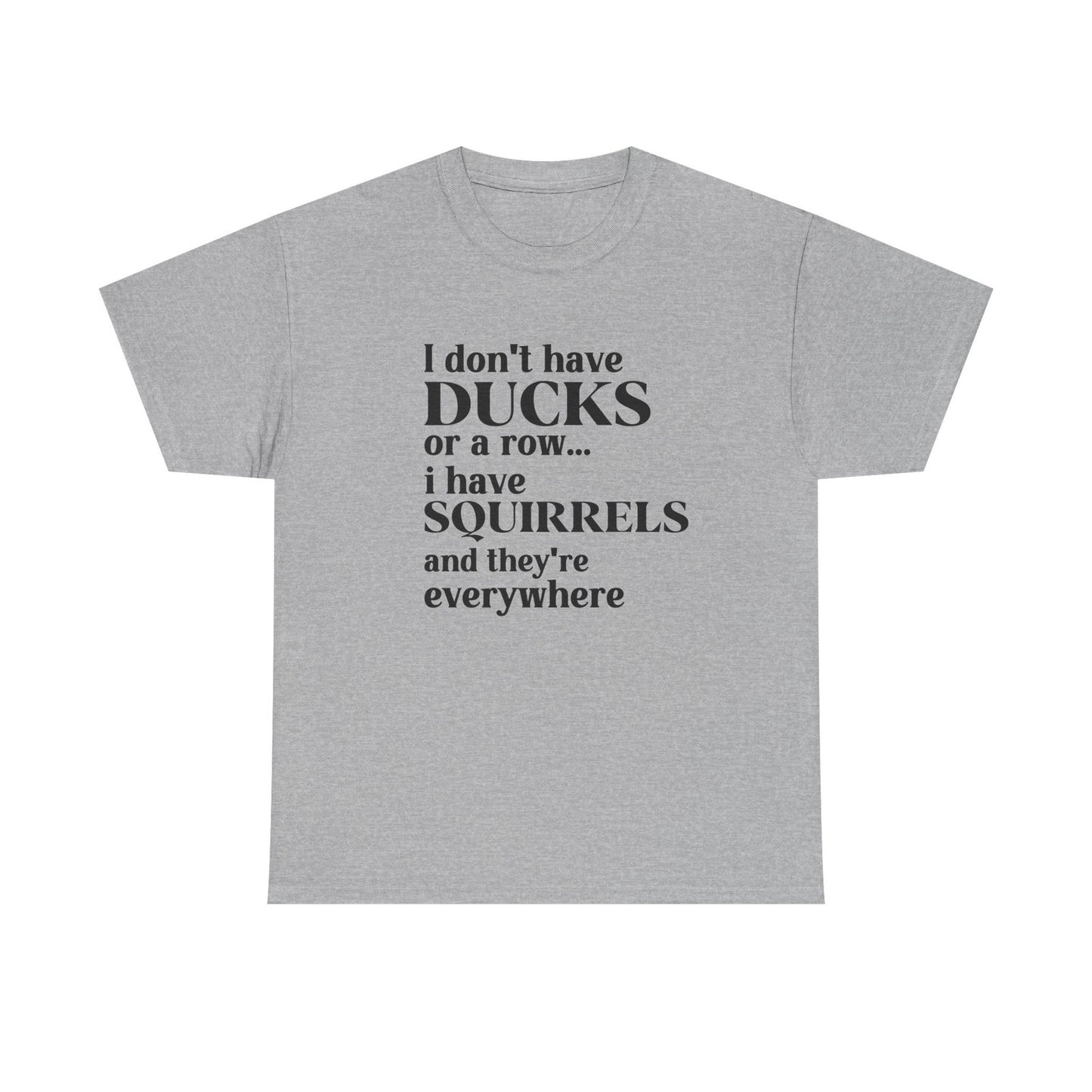 Womans Shirt I Dont Have My Ducks in a Row I Have Squirrels & They're Everywhere
