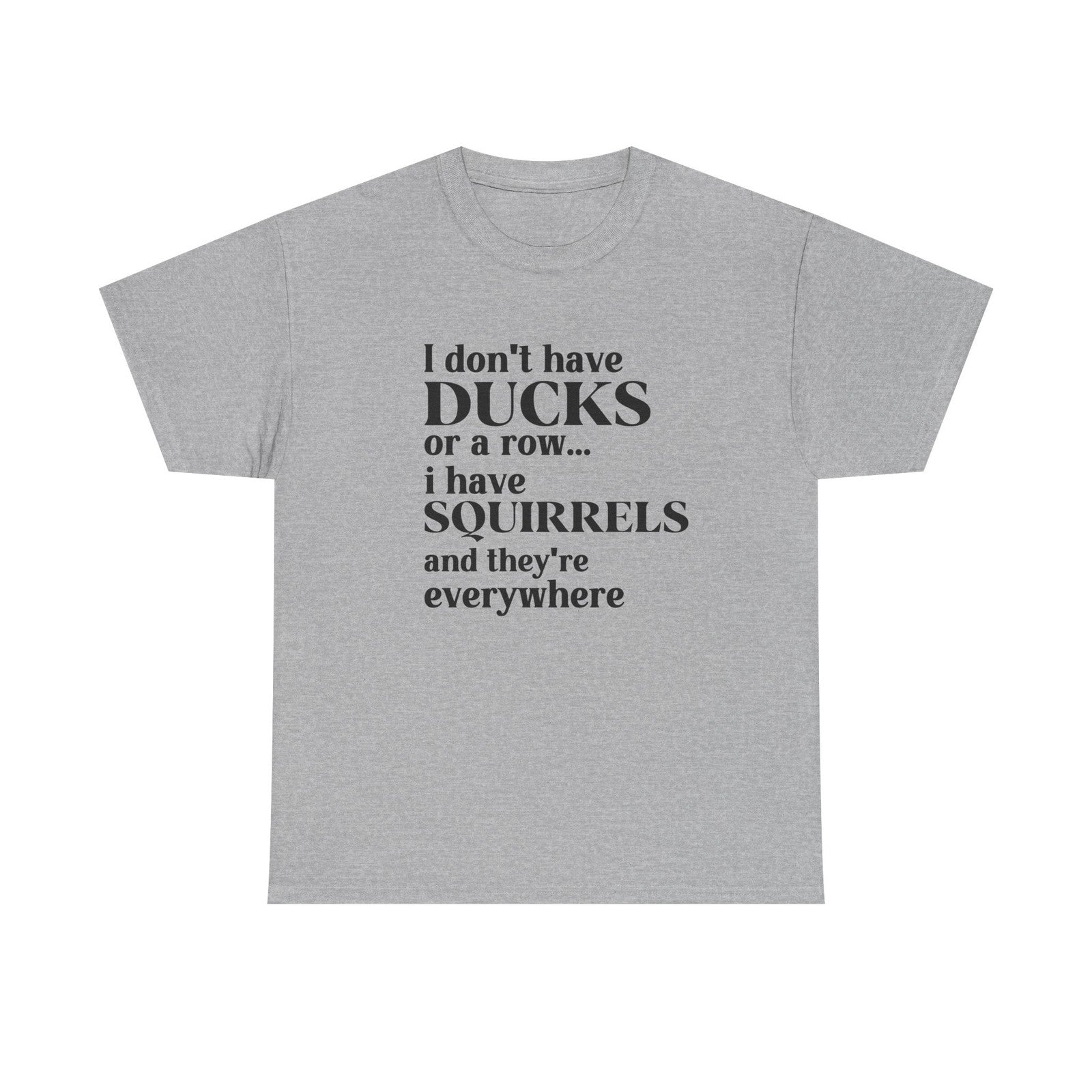 Womans Shirt I Dont Have My Ducks in a Row I Have Squirrels & They're Everywhere