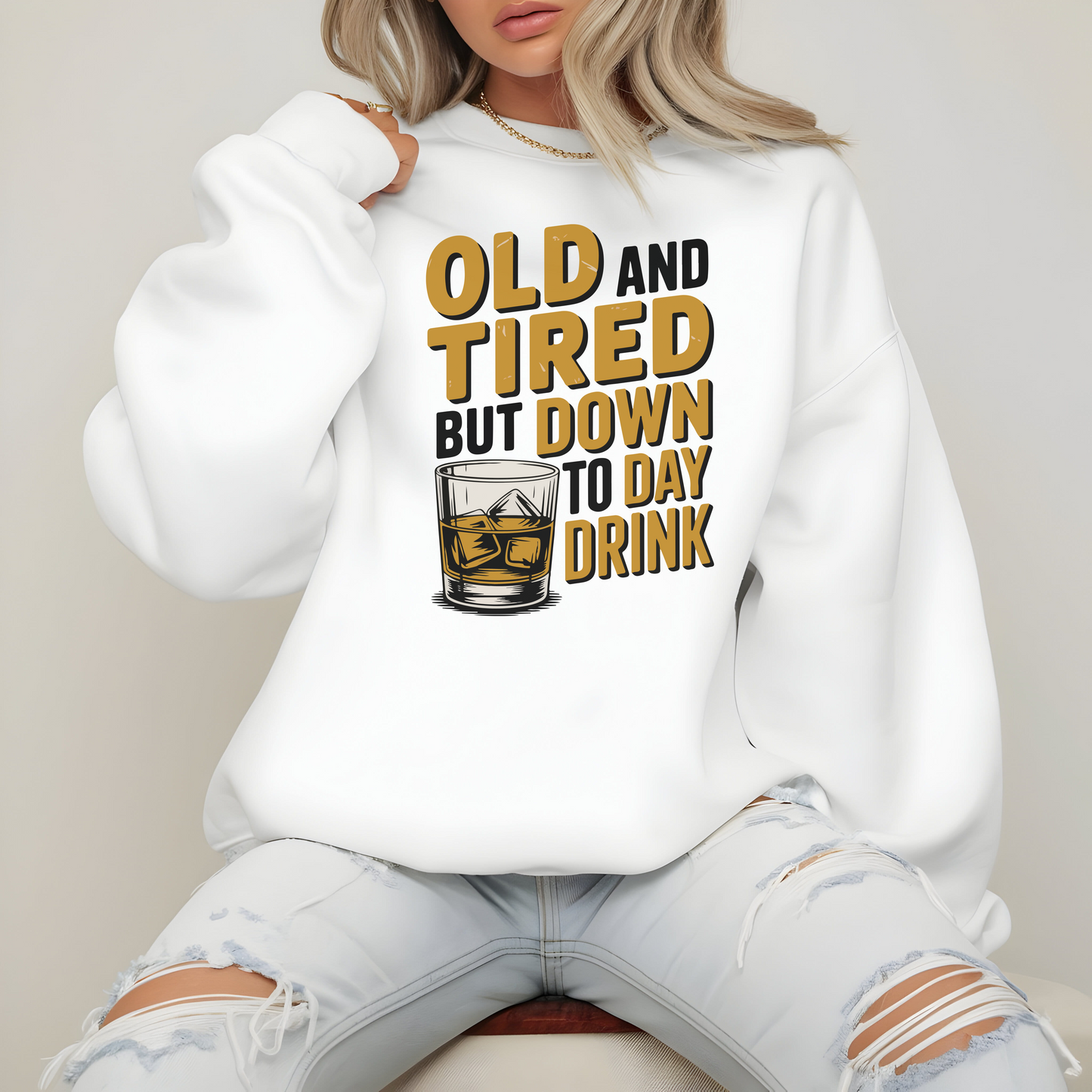 Old and Tired but Down to Day Drink Sweatshirt • Funny Drinking Shirt • Adult Humor Pullover • Party Graphic Sweatshirt • Cozy Unisex Gift