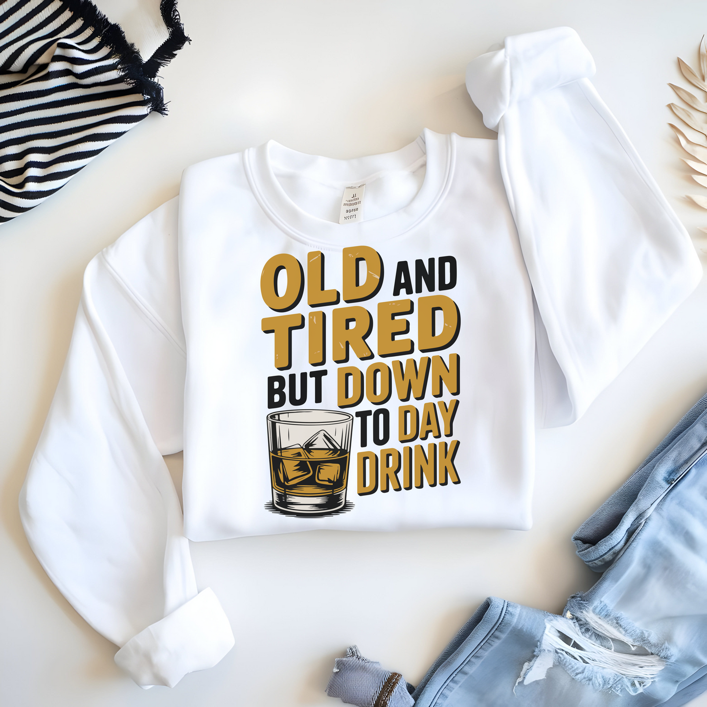 Old and Tired but Down to Day Drink Sweatshirt • Funny Drinking Shirt • Adult Humor Pullover • Party Graphic Sweatshirt • Cozy Unisex Gift