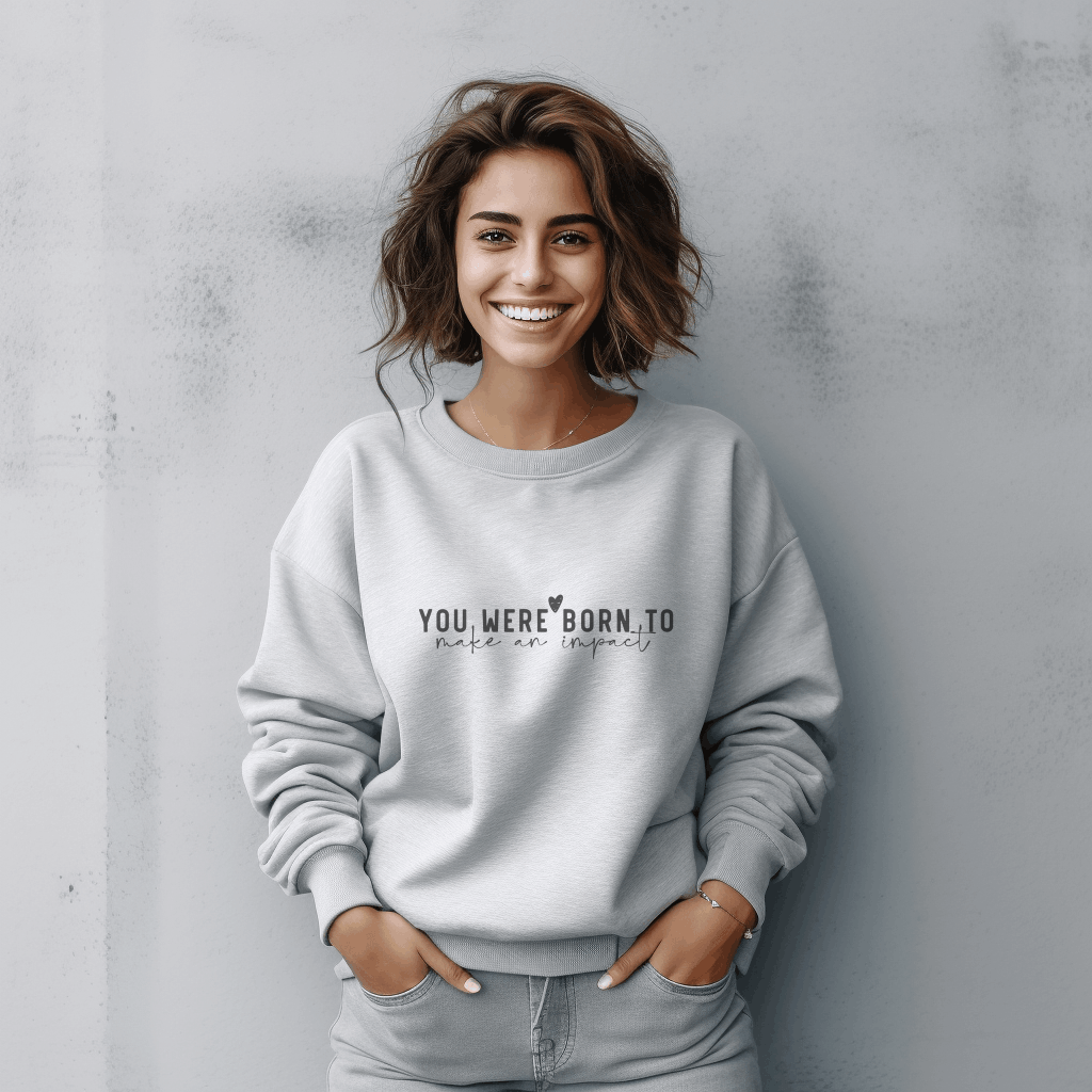 You Were Born to Make an Impact Sweatshirt, Inspirational Quote Crewneck, Motivational Pullover, Unisex Cozy Sweatshirt, Empowerment Gift