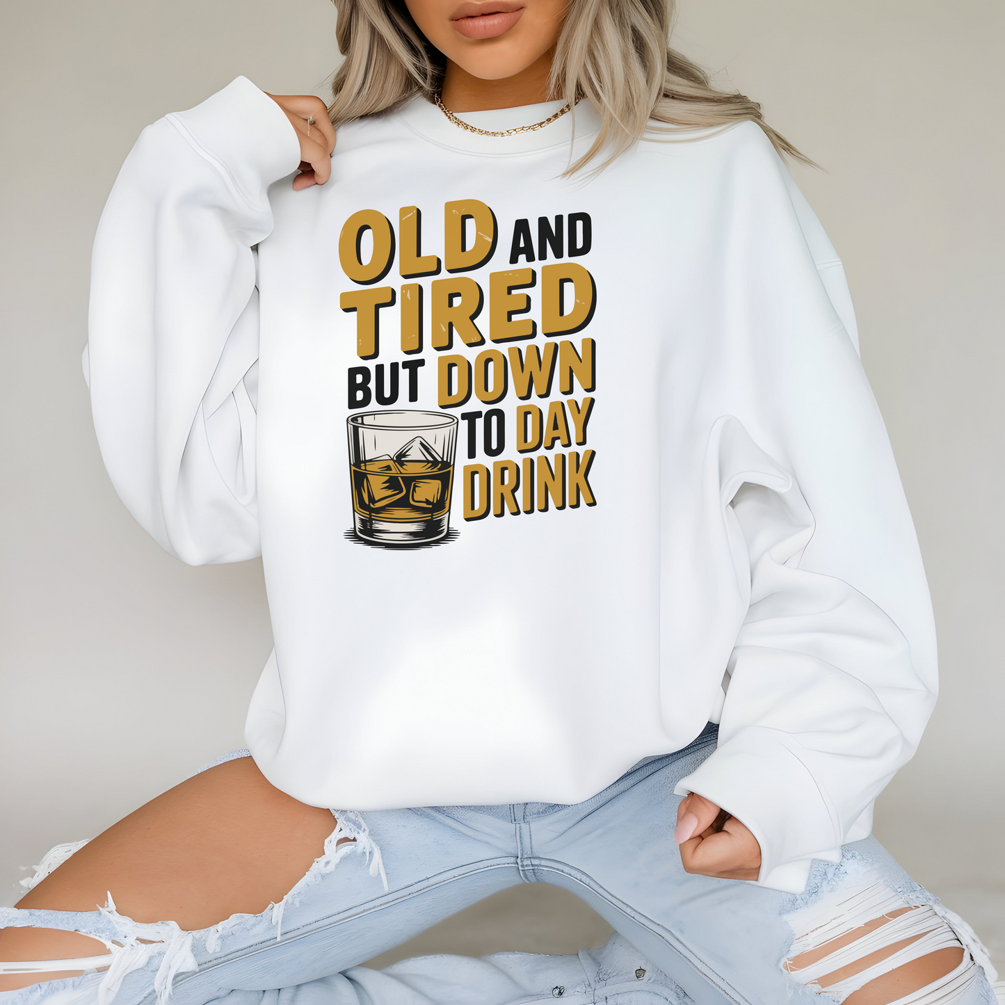 Old and Tired but Down to Day Drink Sweatshirt • Funny Drinking Shirt • Adult Humor Pullover • Party Graphic Sweatshirt • Cozy Unisex Gift