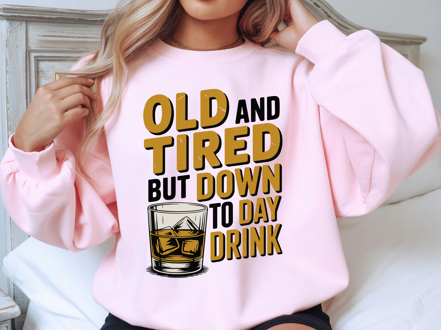 Old and Tired but Down to Day Drink Sweatshirt • Funny Drinking Shirt • Adult Humor Pullover • Party Graphic Sweatshirt • Cozy Unisex Gift