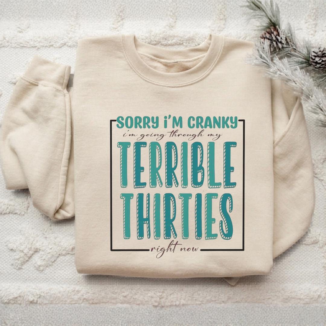 Sorry I'm Cranky I'm Going Through Terrible Thirties Sweatshirt, Funny Birthday Gift, Sarcastic 30th Birthday Crewneck, Unisex Pullover