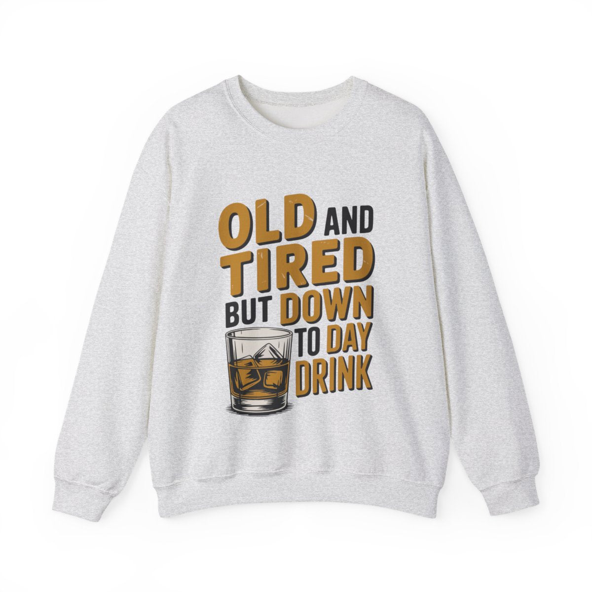 Old and Tired but Down to Day Drink Sweatshirt • Funny Drinking Shirt • Adult Humor Pullover • Party Graphic Sweatshirt • Cozy Unisex Gift