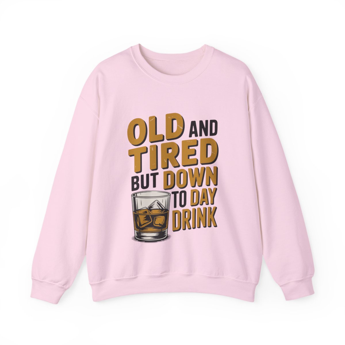 Old and Tired but Down to Day Drink Sweatshirt • Funny Drinking Shirt • Adult Humor Pullover • Party Graphic Sweatshirt • Cozy Unisex Gift