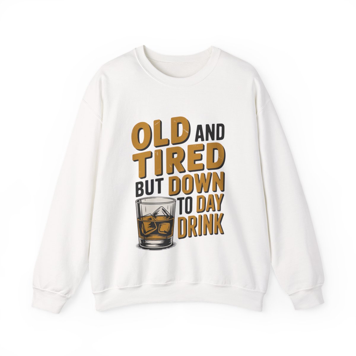 Old and Tired but Down to Day Drink Sweatshirt • Funny Drinking Shirt • Adult Humor Pullover • Party Graphic Sweatshirt • Cozy Unisex Gift