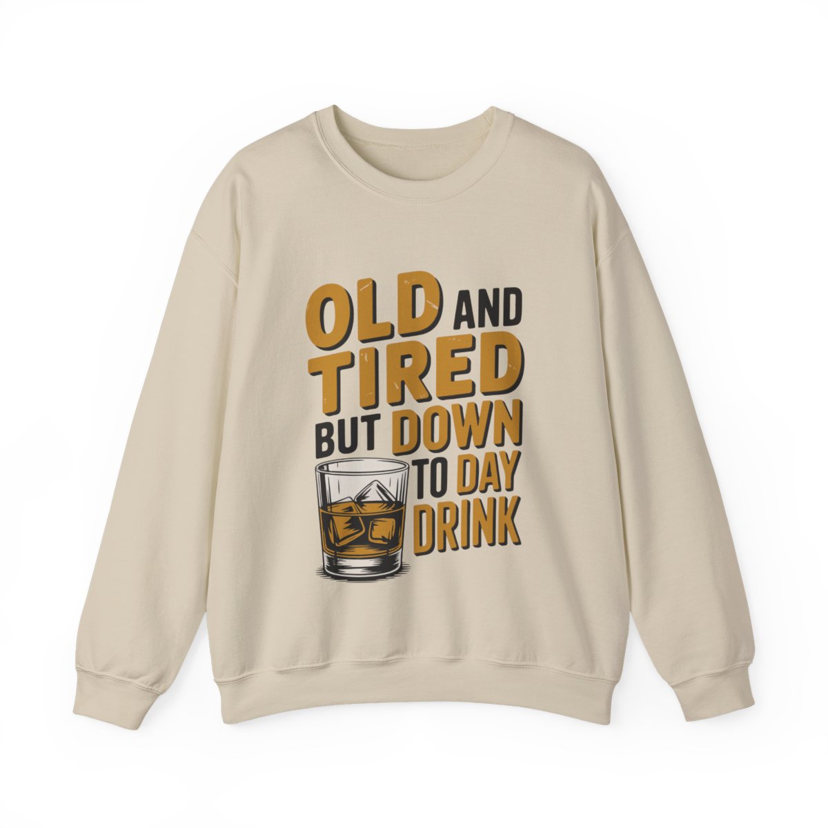 Old and Tired but Down to Day Drink Sweatshirt • Funny Drinking Shirt • Adult Humor Pullover • Party Graphic Sweatshirt • Cozy Unisex Gift