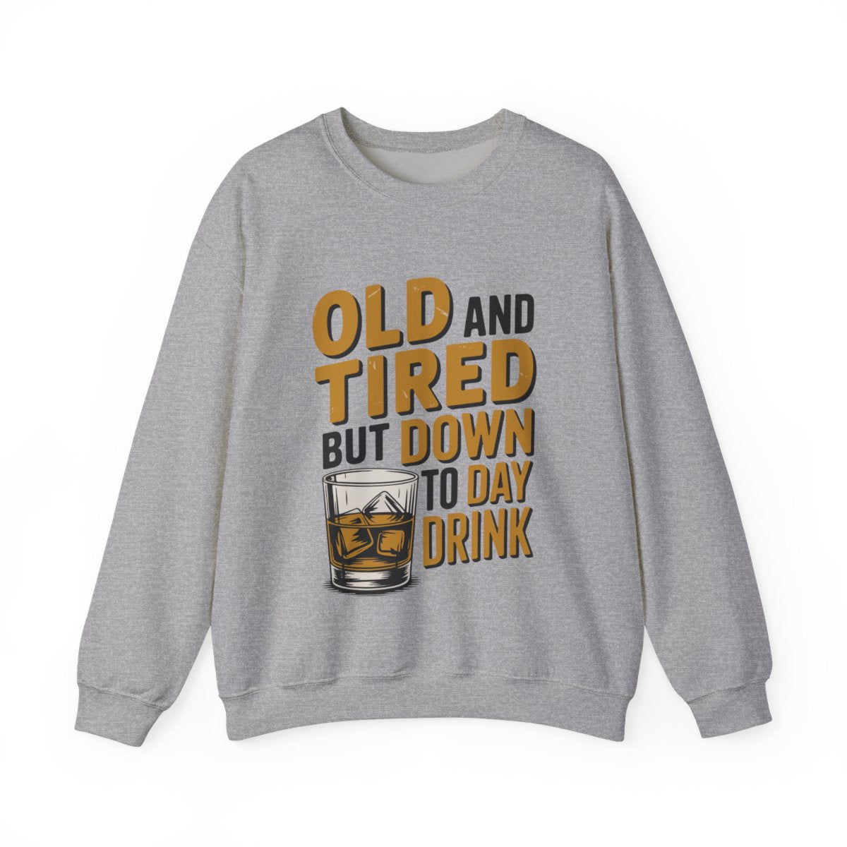 Old and Tired but Down to Day Drink Sweatshirt • Funny Drinking Shirt • Adult Humor Pullover • Party Graphic Sweatshirt • Cozy Unisex Gift