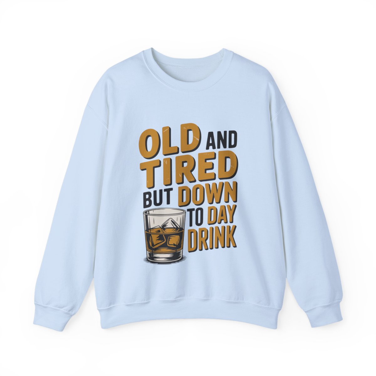 Old and Tired but Down to Day Drink Sweatshirt • Funny Drinking Shirt • Adult Humor Pullover • Party Graphic Sweatshirt • Cozy Unisex Gift